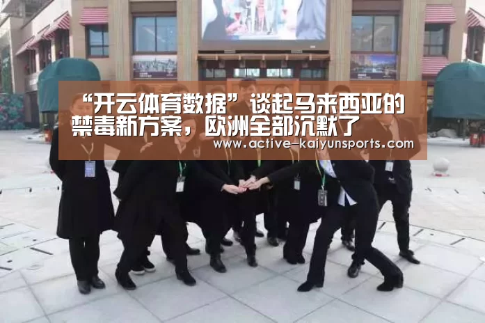 “开云体育数据”谈起马来西亚的禁毒新方案,欧洲全部沉默了(图4) 开云直播