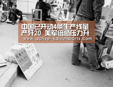 中国已开动4条生产线量产歼20 美军倍感压力升级F22“开云体育官网”(图2) 开云体育高清直播