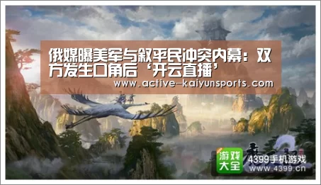 俄媒曝美军与叙平民冲突内幕:双方发生口角后‘开云直播’(图2) 开云体育高清直播