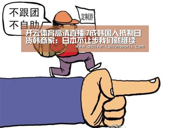 开云体育高清直播|7成韩国人抵制日货韩商家:日本不让步我们就继续(图2) 开云直播